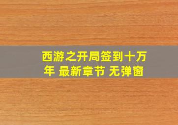 西游之开局签到十万年 最新章节 无弹窗